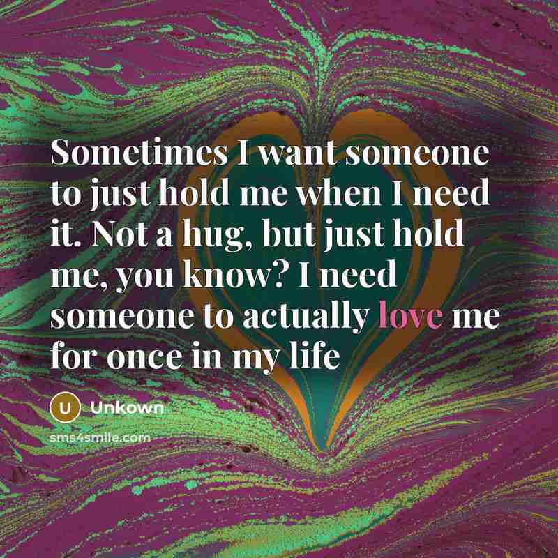 “Sometimes I want someone to just hold me when I…” quote by Unkown