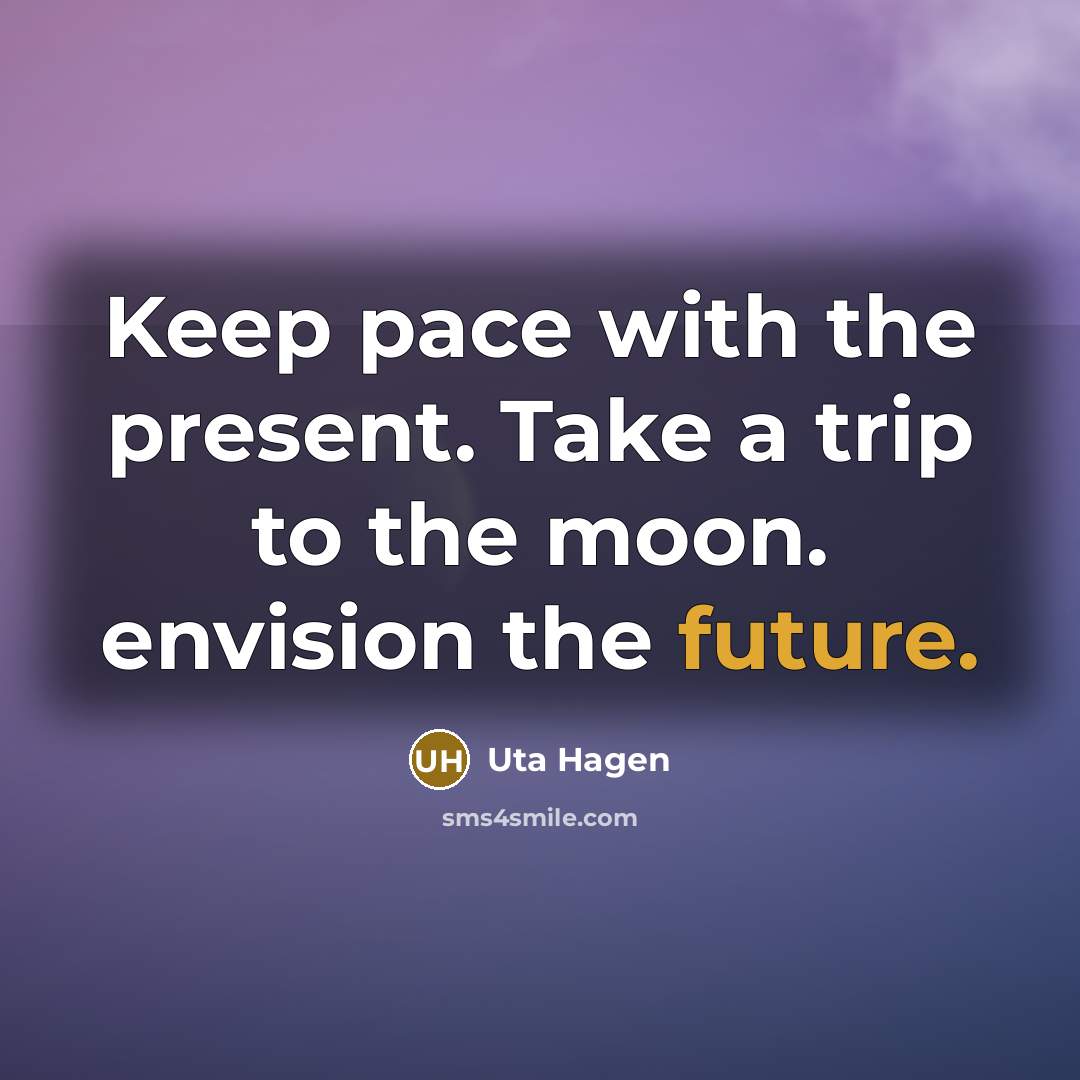 “Keep pace with the present. Take a trip to the…” quote by Uta Hagen
