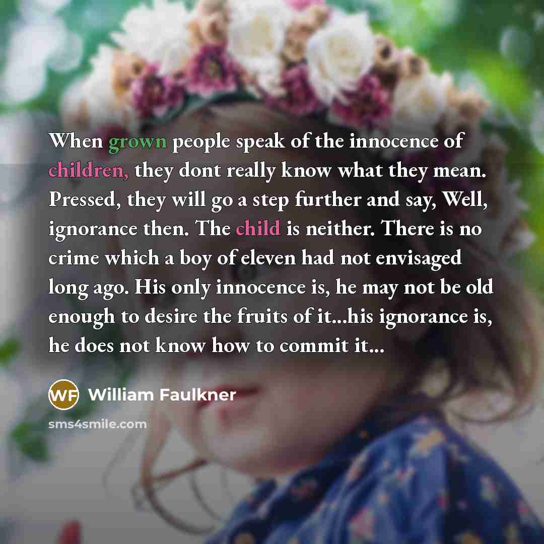 “When grown people speak of the innocence of children, they…” quote by William Faulkner