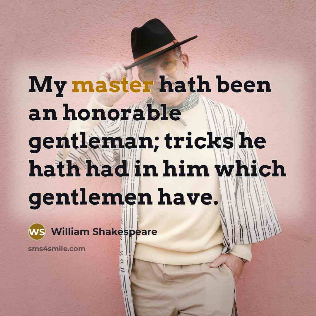 “My master hath been an honorable gentleman; tricks he hath…” quote by William Shakespeare