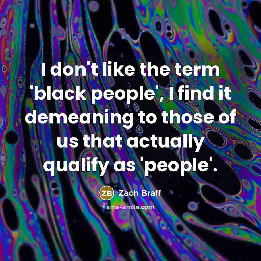“I don't like the term 'black people', I find it…” quote by Zach Braff