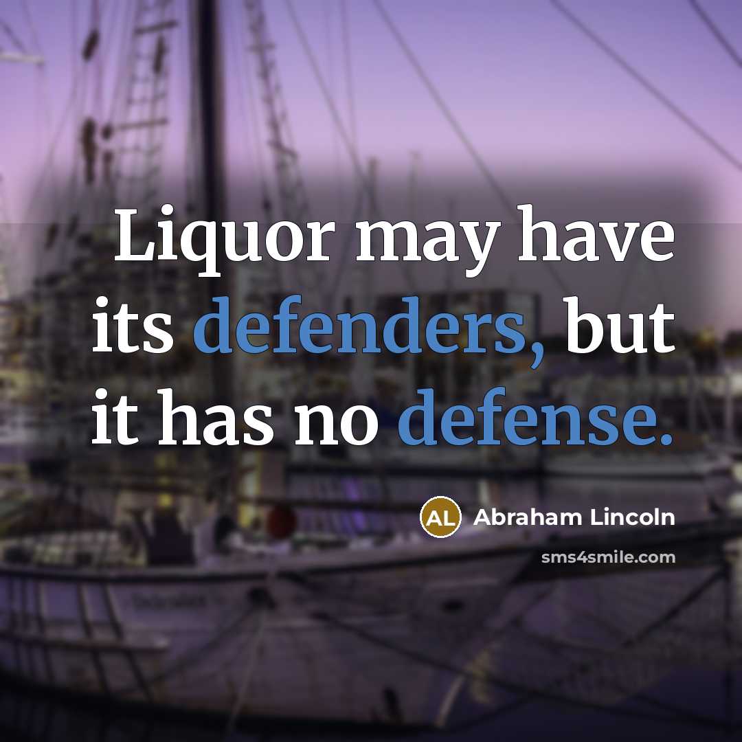 “Liquor may have its defenders, but it has no defense.…” quote by Abraham Lincoln