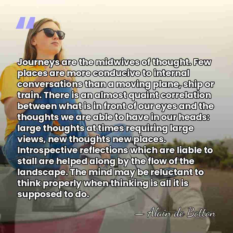 Journeys are the midwives of thought. Few places are more conducive to&hellip; - Alain de Botton