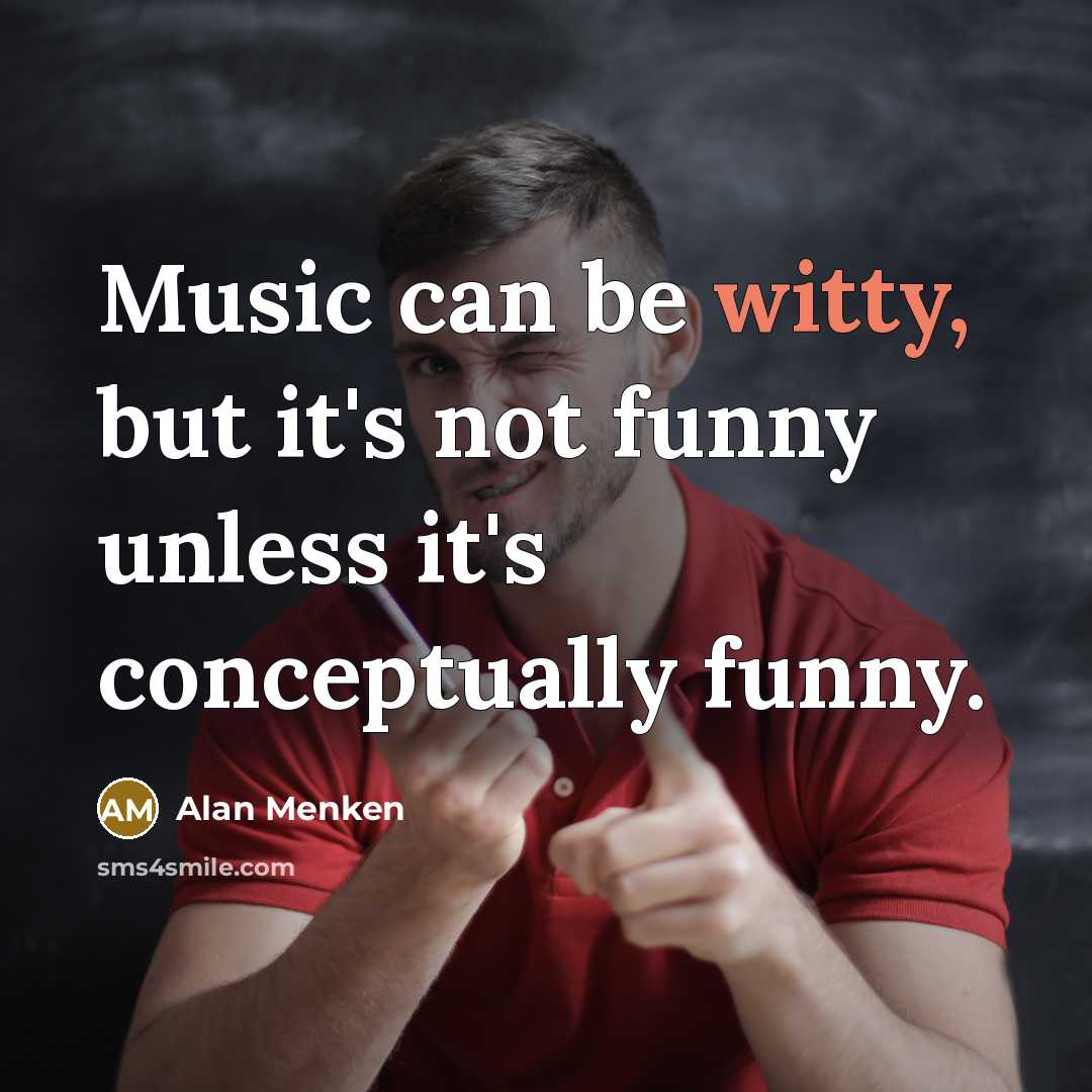 “Music can be witty, but it's not funny unless it's…” quote by Alan Menken