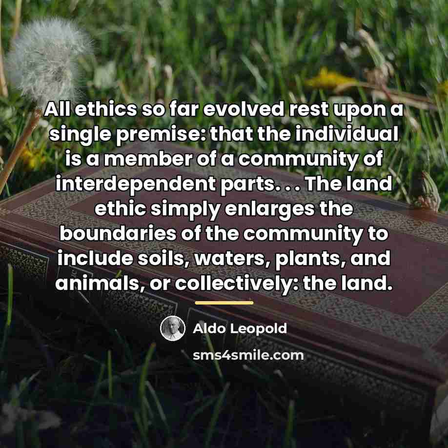 “All ethics so far evolved rest upon a single premise:…” quote by Aldo Leopold
