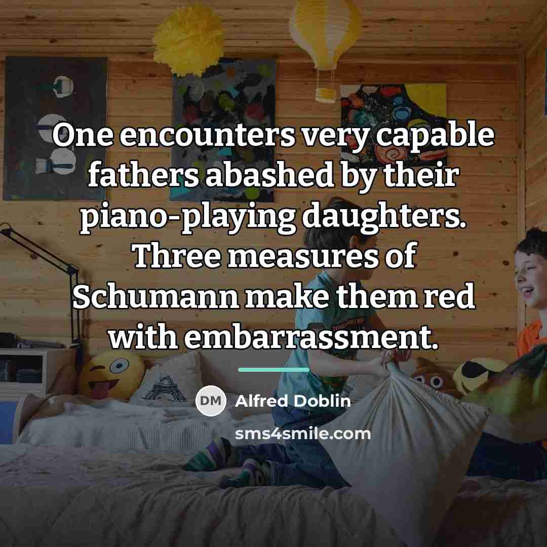 “One encounters very capable fathers abashed by their piano-playing daughters.…” quote by Alfred Doblin