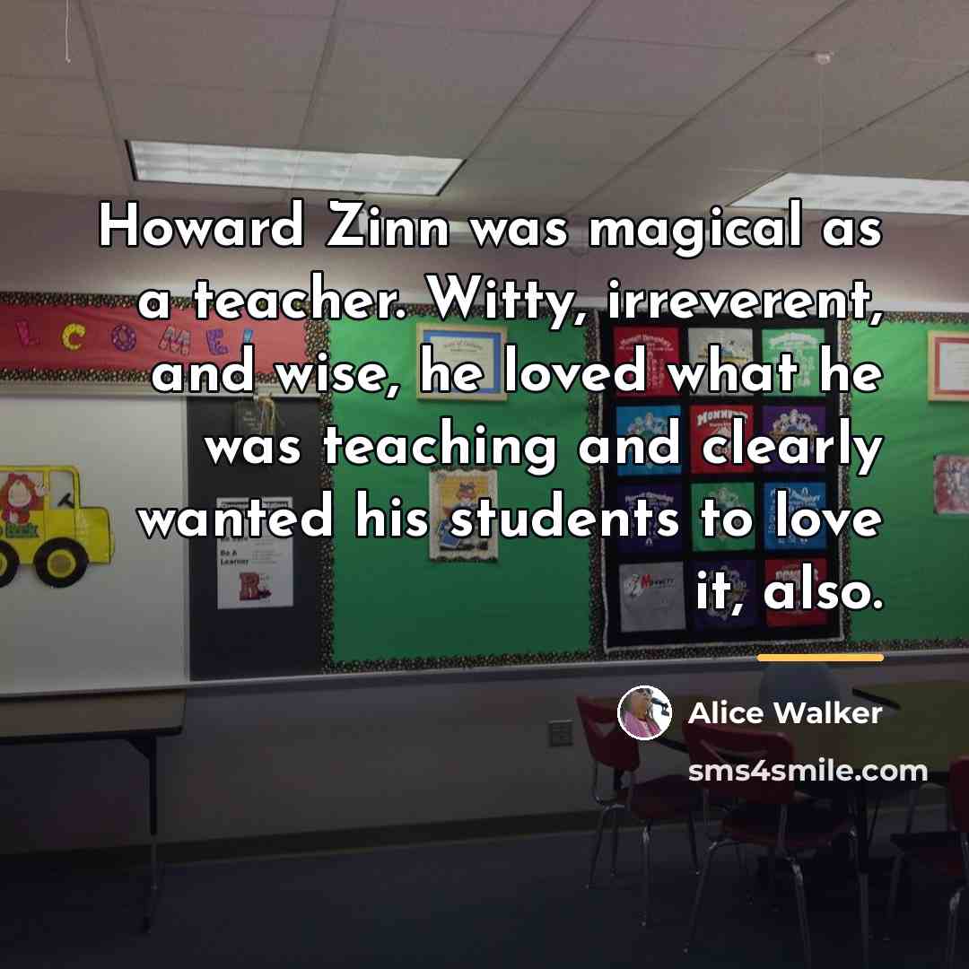 “Howard Zinn was magical as a teacher. Witty, irreverent, and…” quote by Alice Walker