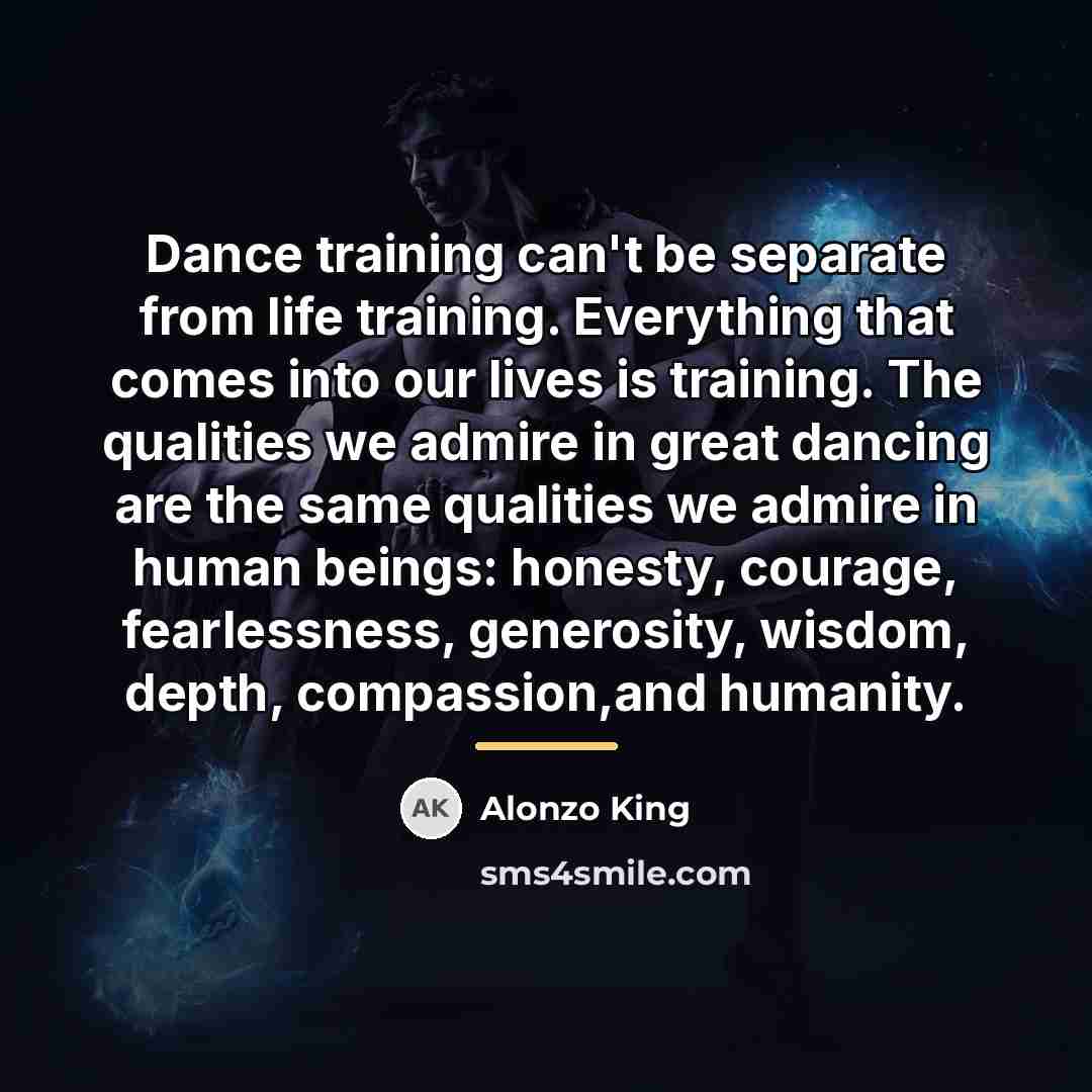 “Dance training can't be separate from life training. Everything that…” quote by Alonzo King