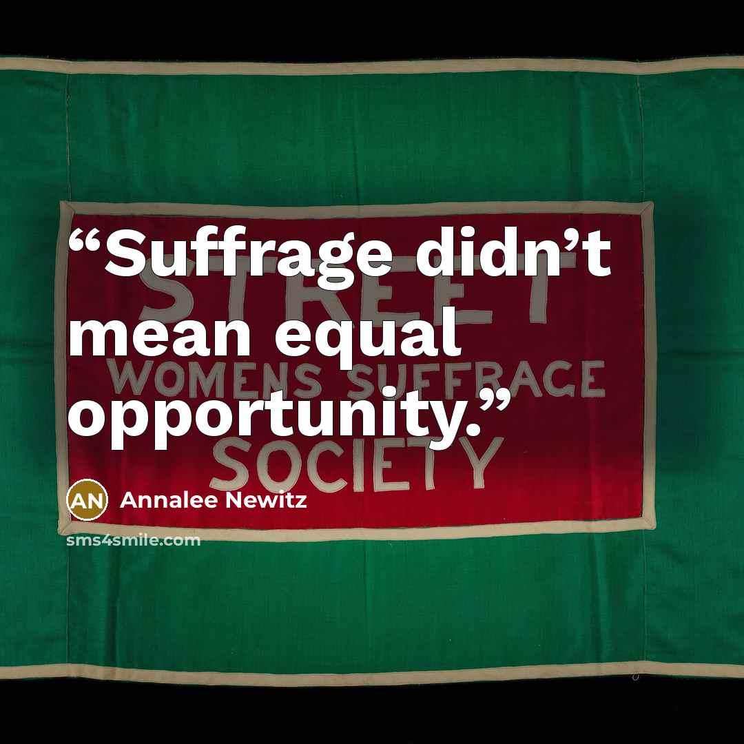 “Suffrage didn’t mean equal opportunity.” quote by Annalee Newitz