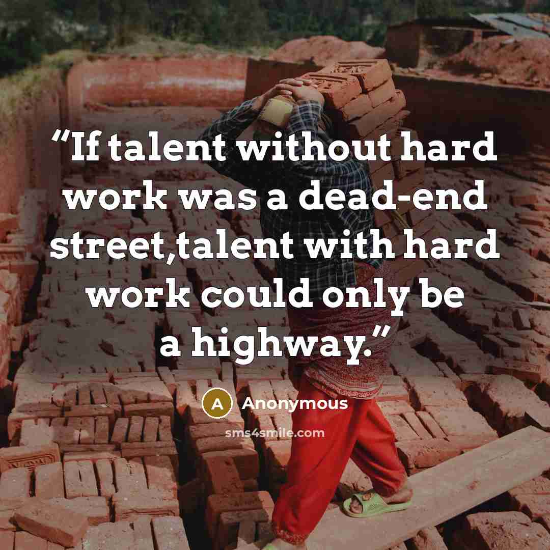 “If talent without hard work was a dead-end street,talent with hard work could only be a highway.” quote by Anonymous