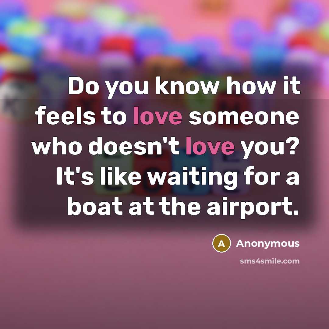“Do you know how it feels to love someone who…” quote by Anonymous