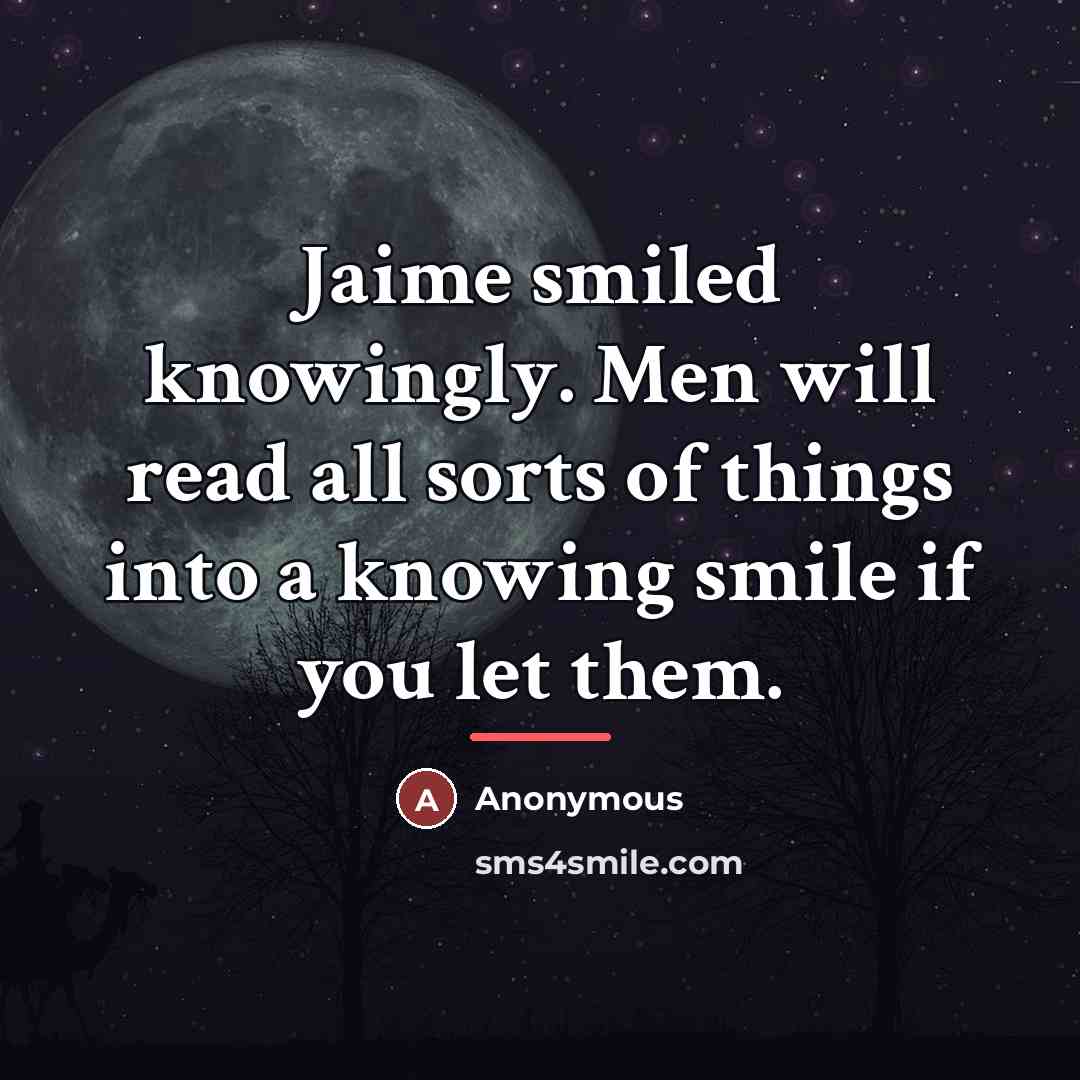 “Jaime smiled knowingly. Men will read all sorts of things…” quote by Anonymous