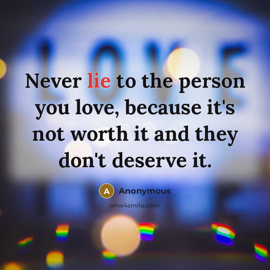 “Never lie to the person you love, because it's not…” quote by Anonymous