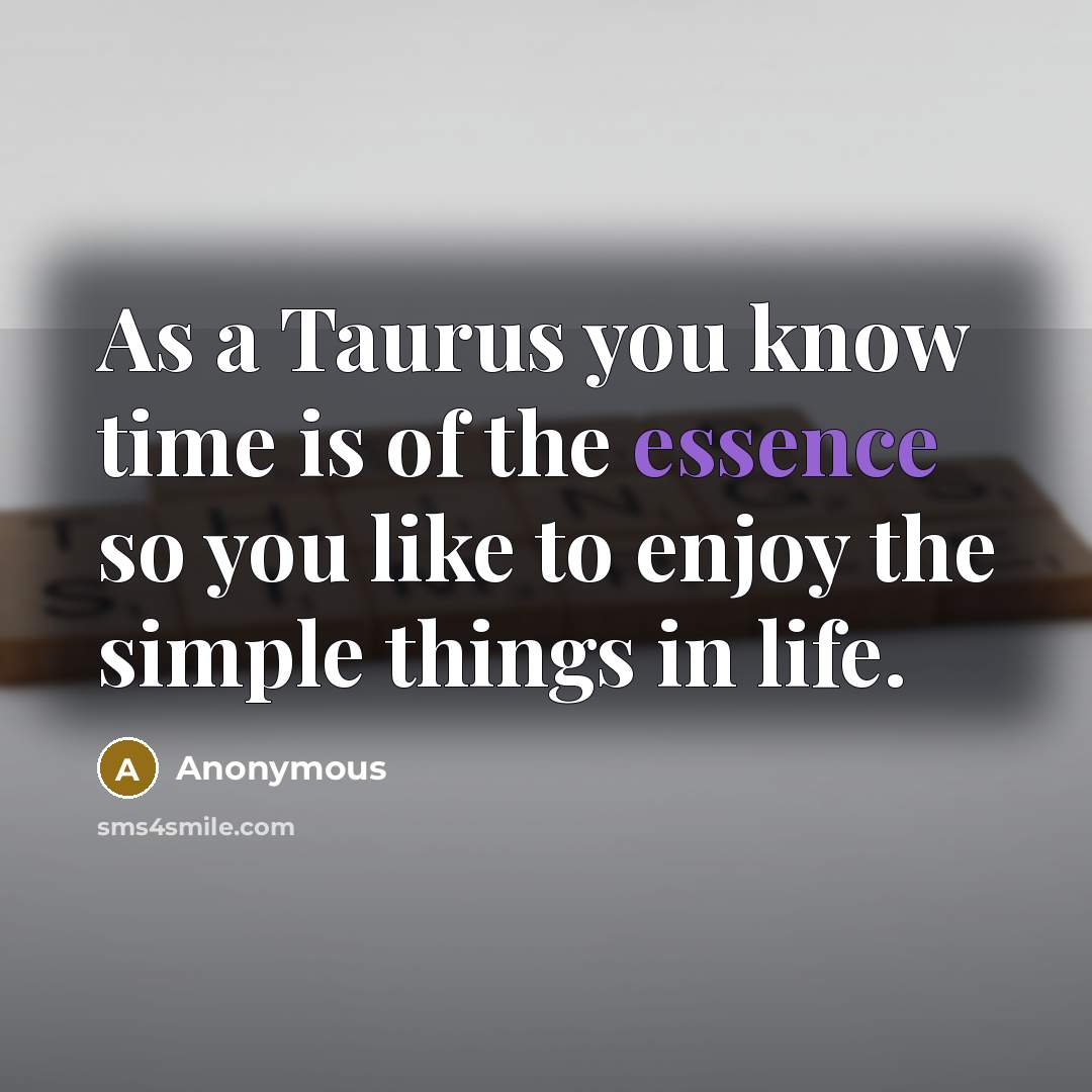 “As a Taurus you know time is of the essence…” quote by Anonymous