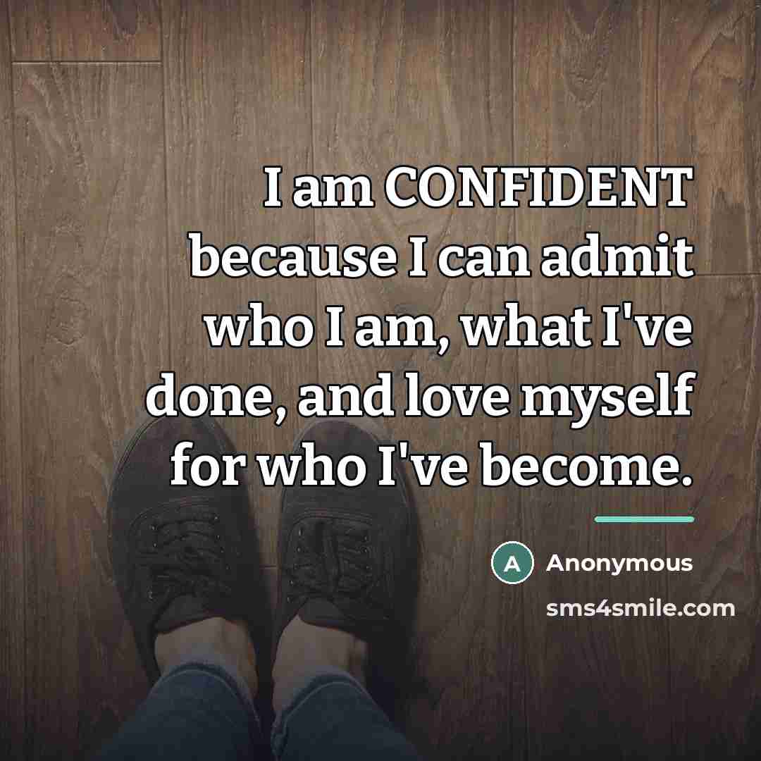 “I am CONFIDENT because I can admit who I am,…” quote by Anonymous