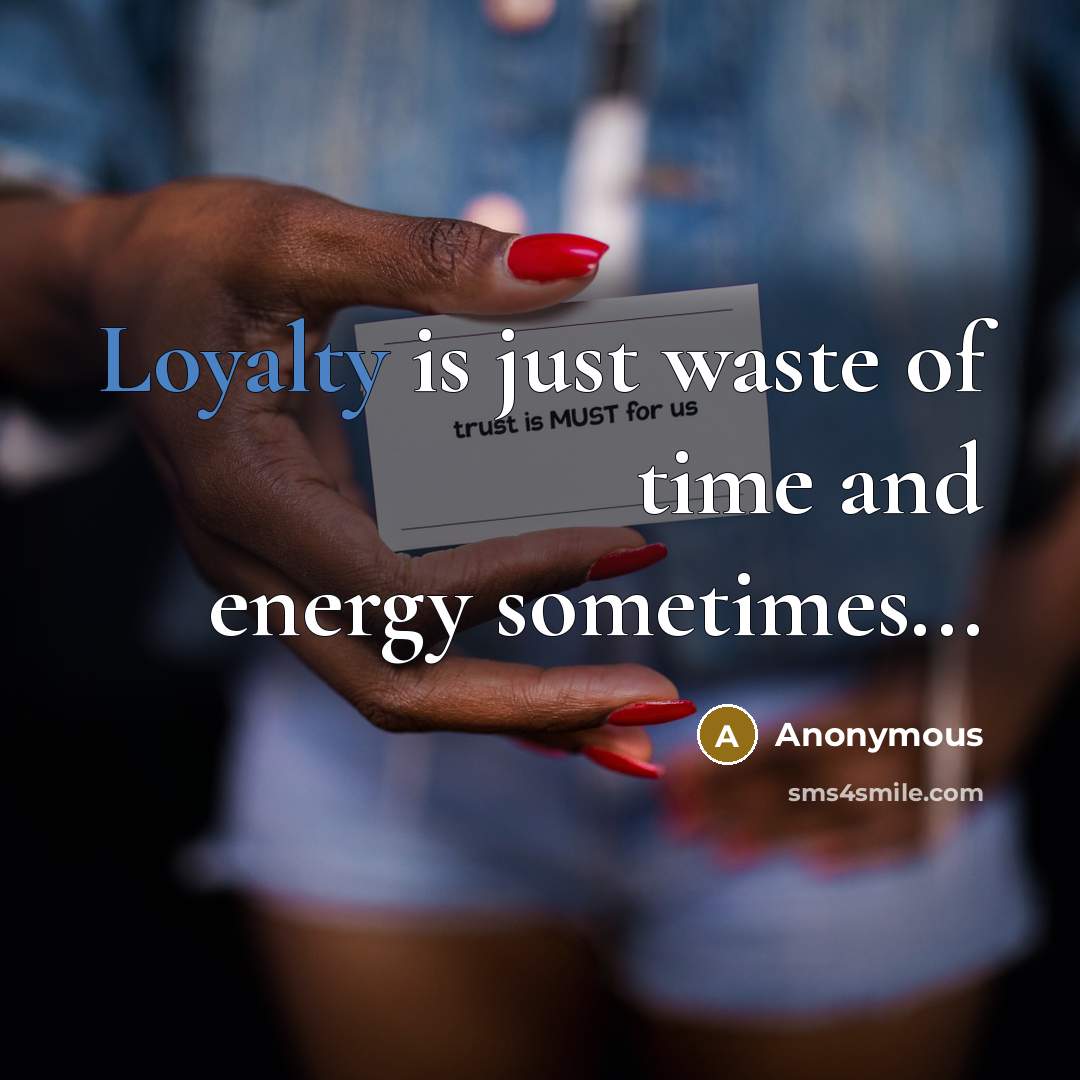 “Loyalty is just waste of time and energy sometimes...…” quote by Anonymous