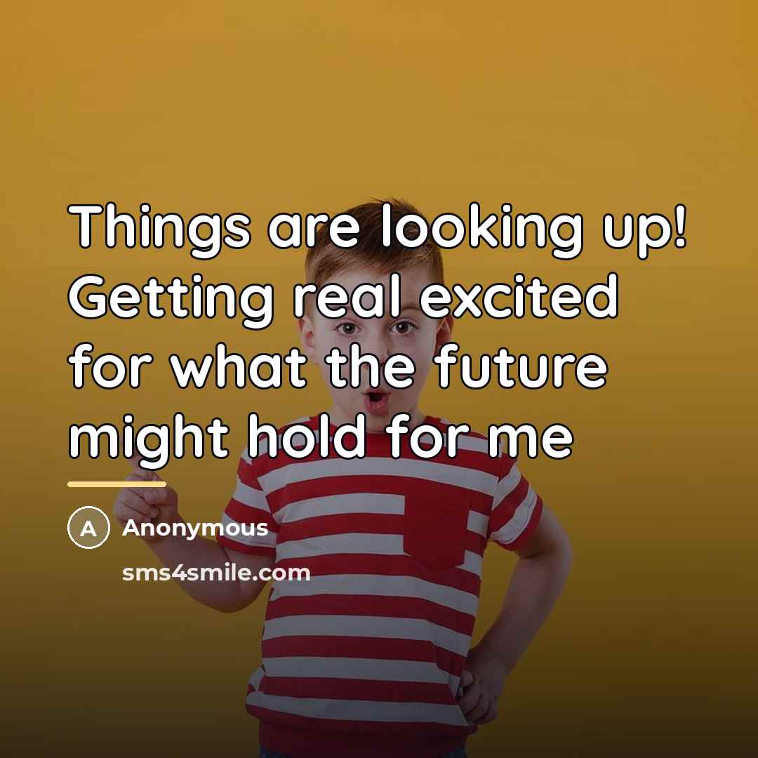 “Things are looking up! Getting real excited for what the…” quote by Anonymous