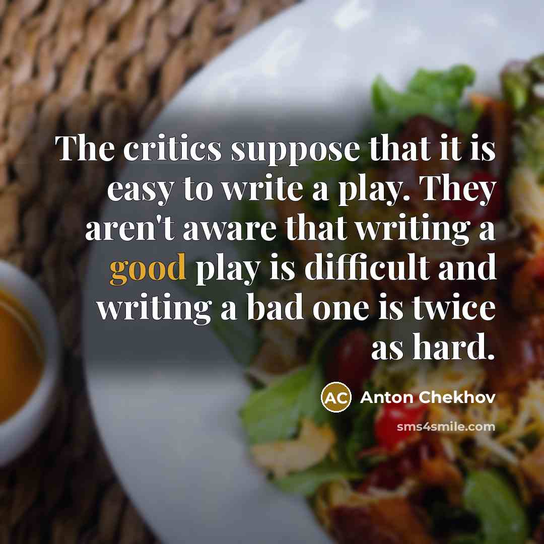 “The critics suppose that it is easy to write a…” quote by Anton Chekhov