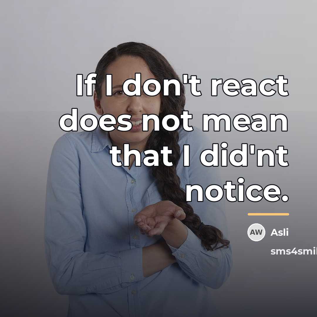 “If I don't react does not mean that I did'nt…” quote by Asli