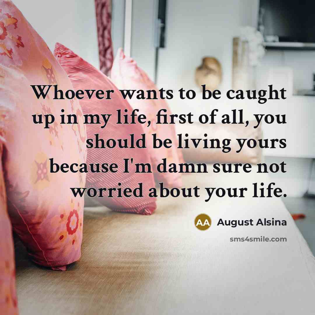 “Whoever wants to be caught up in my life, first…” quote by August Alsina