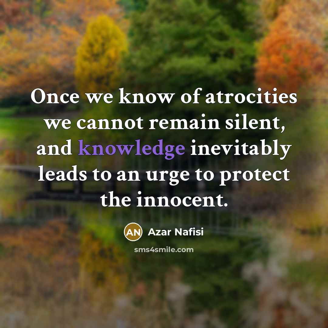 “Once we know of atrocities we cannot remain silent, and…” quote by Azar Nafisi