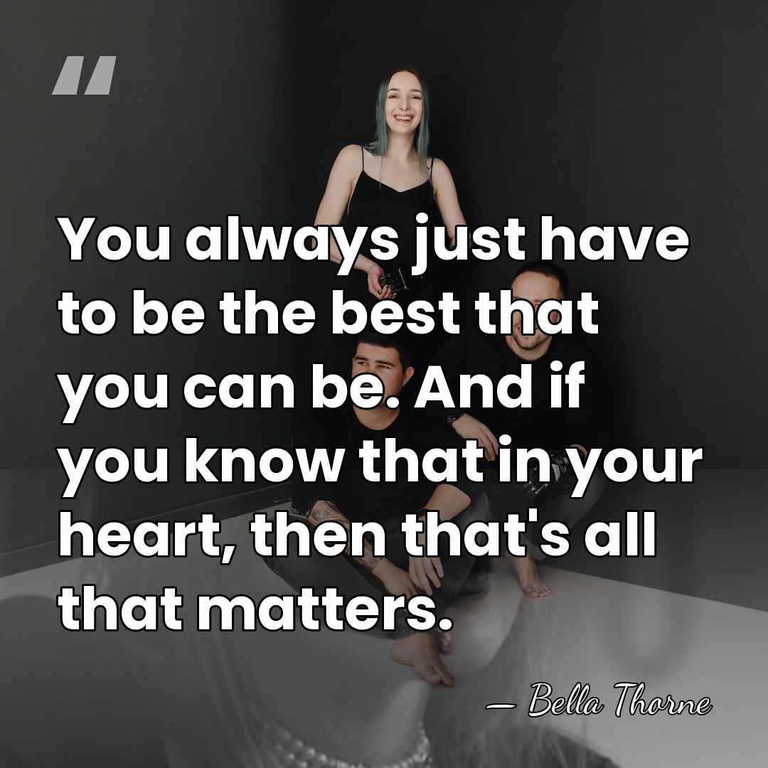 You always just have to be the best that you can be.&hellip; - Bella Thorne