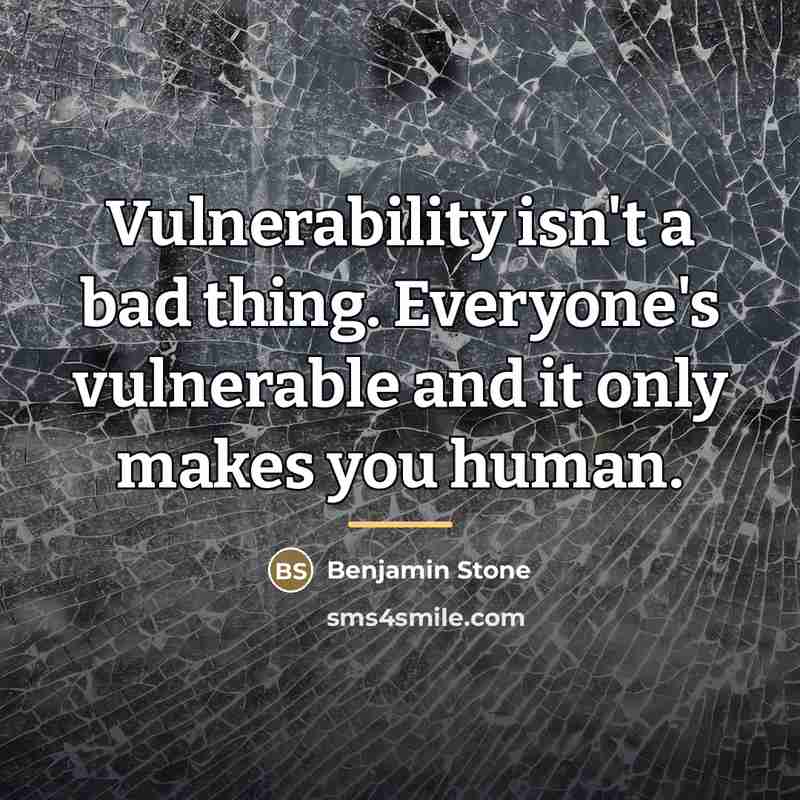 “Vulnerability isn't a bad thing. Everyone's vulnerable and it only…” quote by Benjamin Stone
