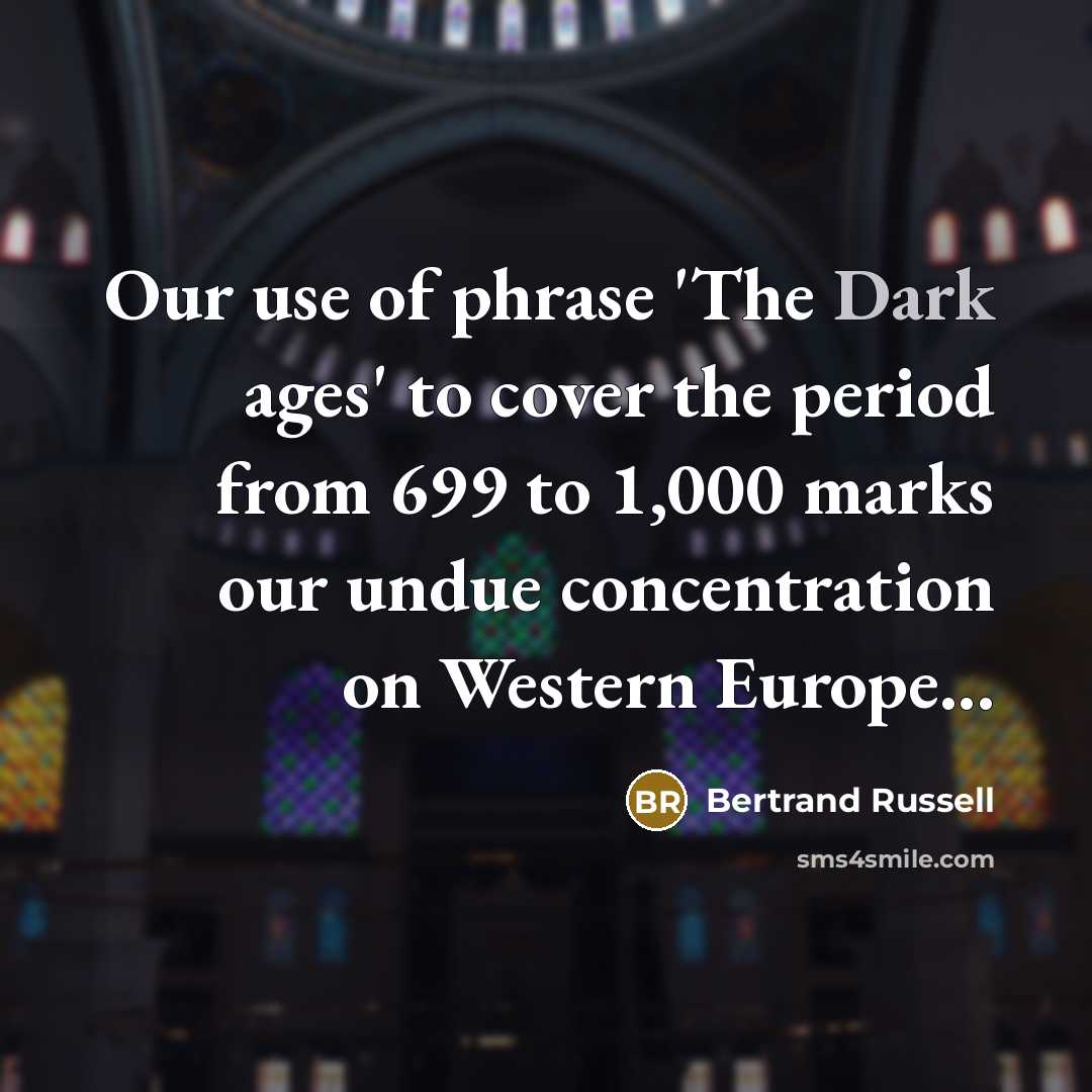 “Our use of phrase 'The Dark ages' to cover the…” quote by Bertrand Russell