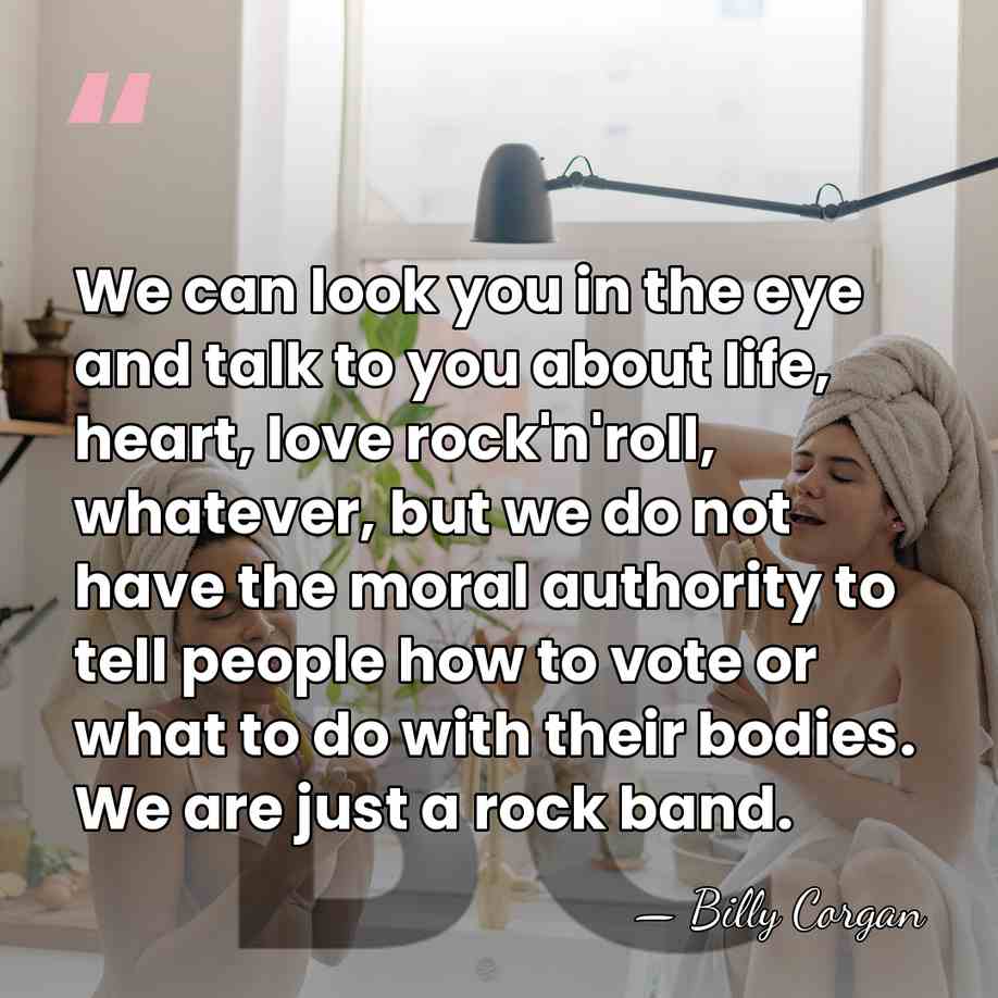 We can look you in the eye and talk to you about&hellip; - Billy Corgan