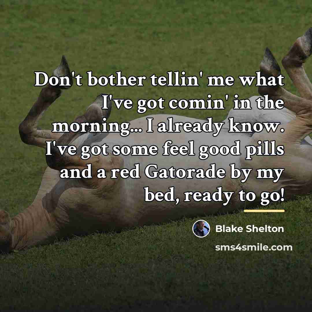 “Don't bother tellin' me what I've got comin' in the…” quote by Blake Shelton