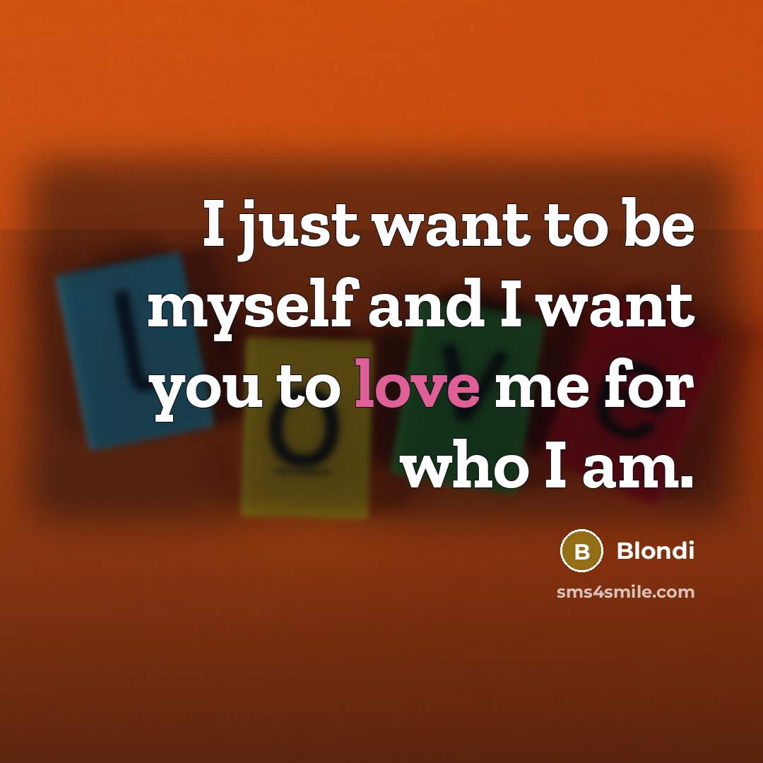 “I just want to be myself and I want you to love me for who I am.” quote by Blondi