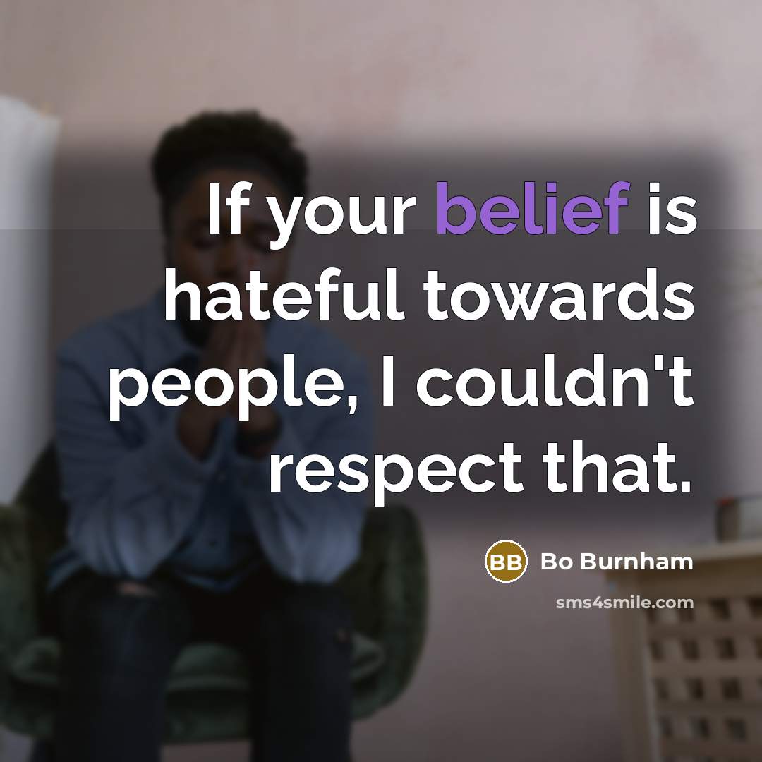 “If your belief is hateful towards people, I couldn't respect…” quote by Bo Burnham