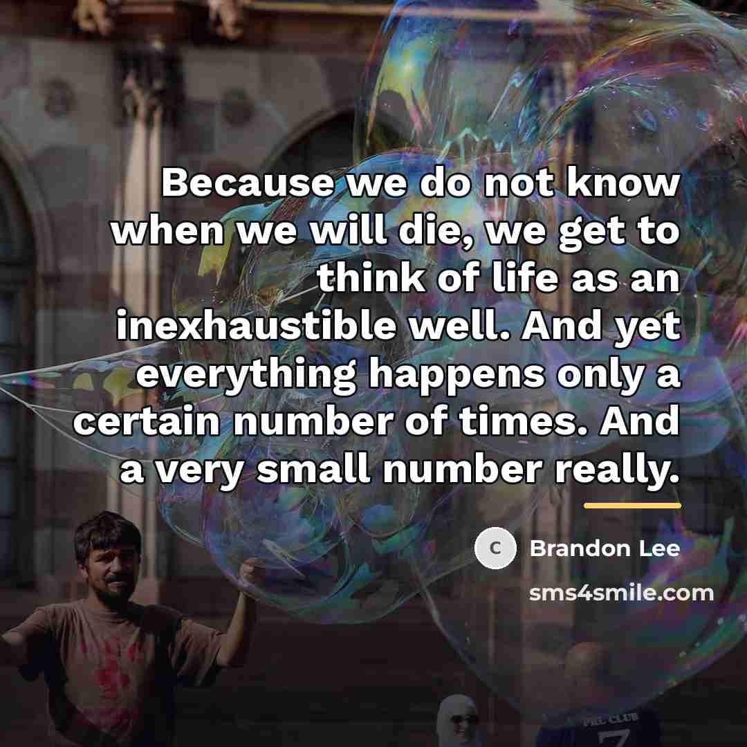 “Because we do not know when we will die, we…” quote by Brandon Lee