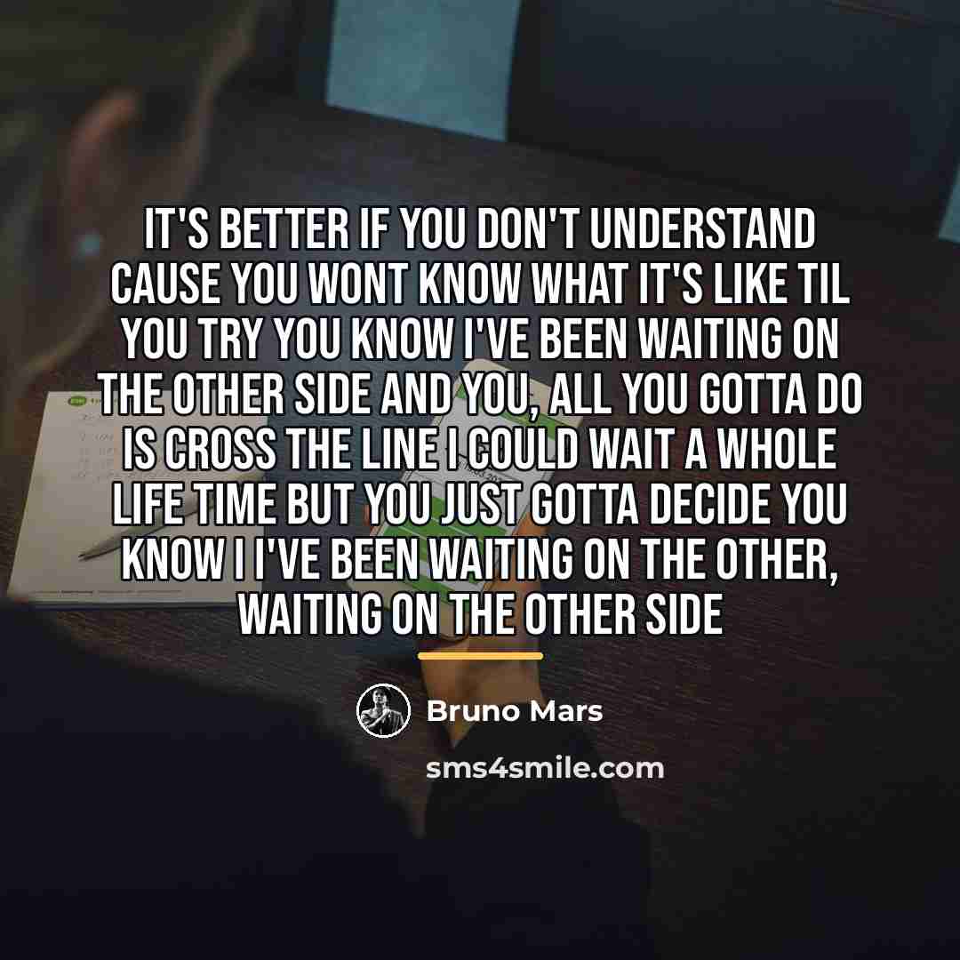 “It's better if you don't understand Cause you wont know…” quote by Bruno Mars