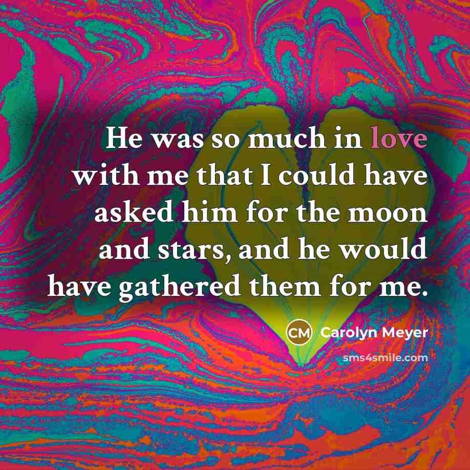 “He was so much in love with me that I…” quote by Carolyn Meyer