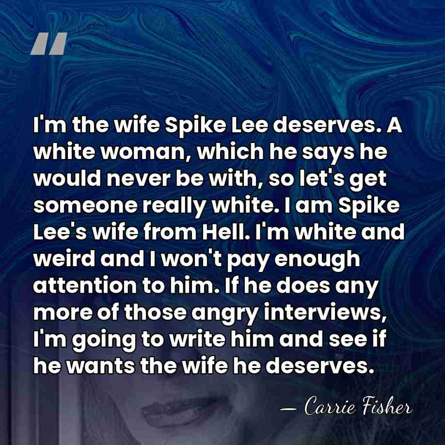 I'm the wife Spike Lee deserves. A white woman, which he says&hellip; - Carrie Fisher