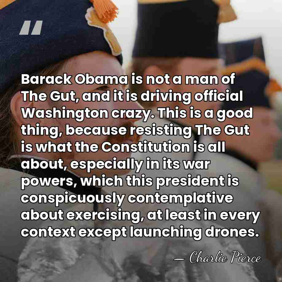 Barack Obama is not a man of The Gut, and it is&hellip; - Charlie Pierce