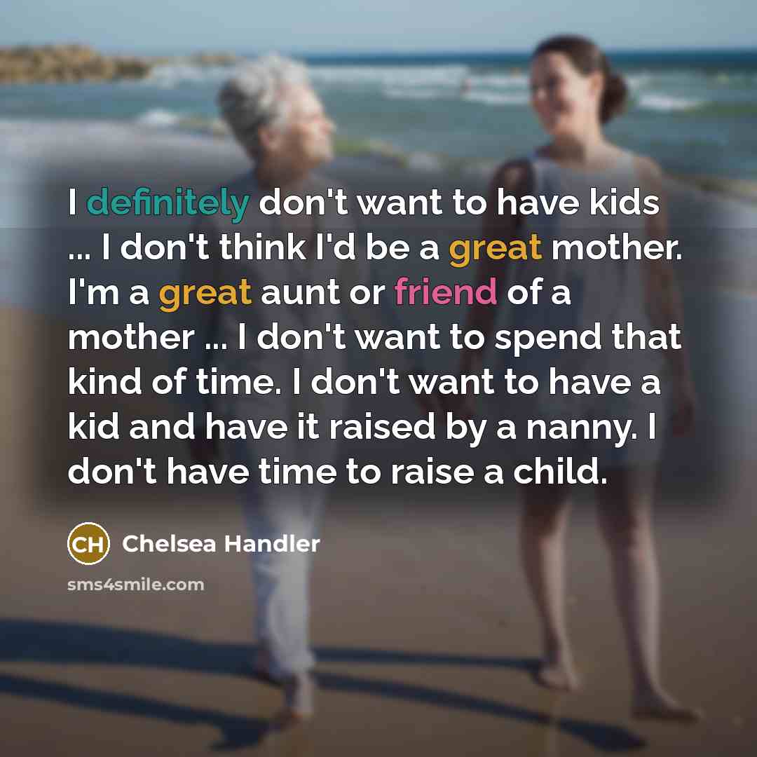 “I definitely don't want to have kids ... I don't…” quote by Chelsea Handler