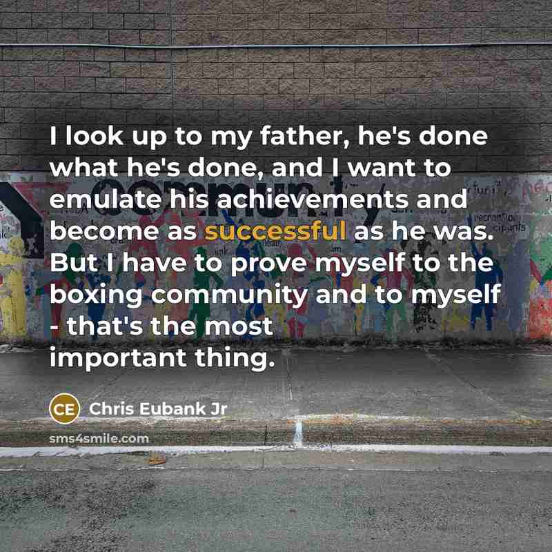 “I look up to my father, he's done what he's…” quote by Chris Eubank Jr