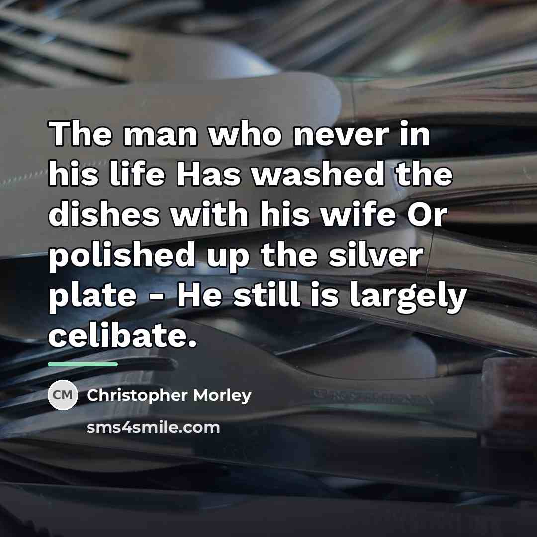 “The man who never in his life Has washed the…” quote by Christopher Morley