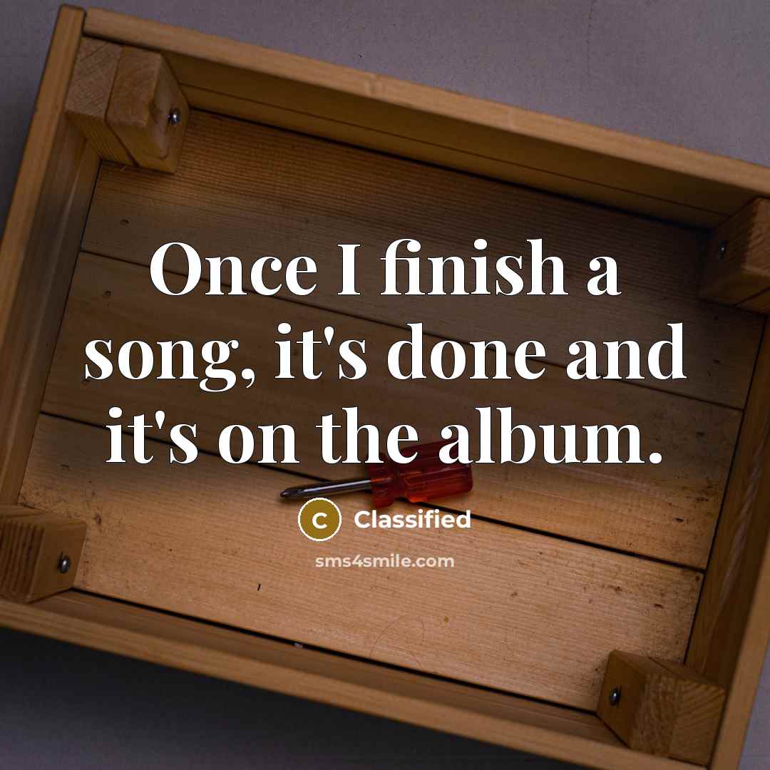 “Once I finish a song, it's done and it's on the album.” quote by Classified