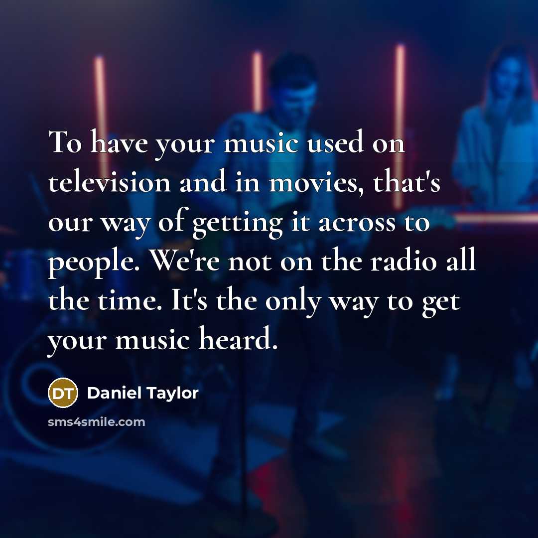 “To have your music used on television and in movies,…” quote by Daniel Taylor