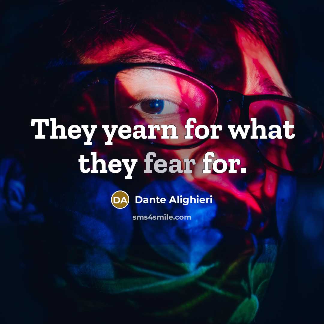 “They yearn for what they fear for.…” quote by Dante Alighieri