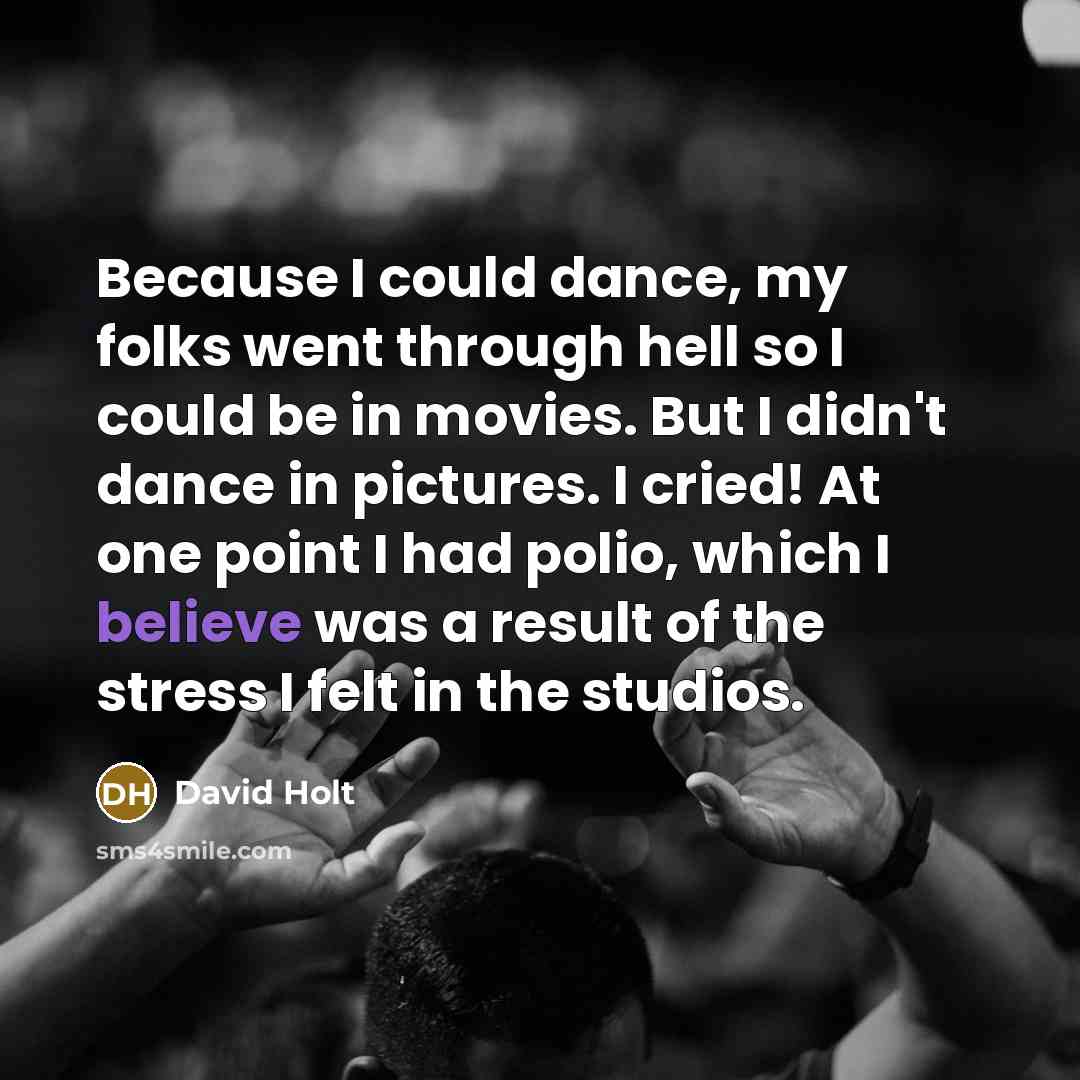 “Because I could dance, my folks went through hell so…” quote by David Holt