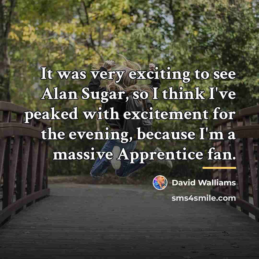 “It was very exciting to see Alan Sugar, so I…” quote by David Walliams