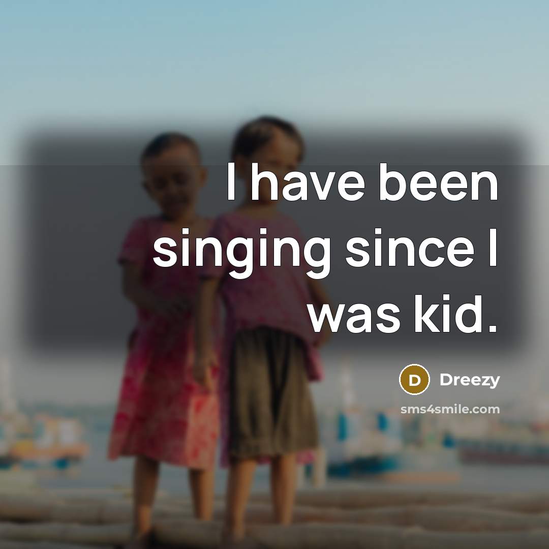 “I have been singing since I was kid.…” quote by Dreezy