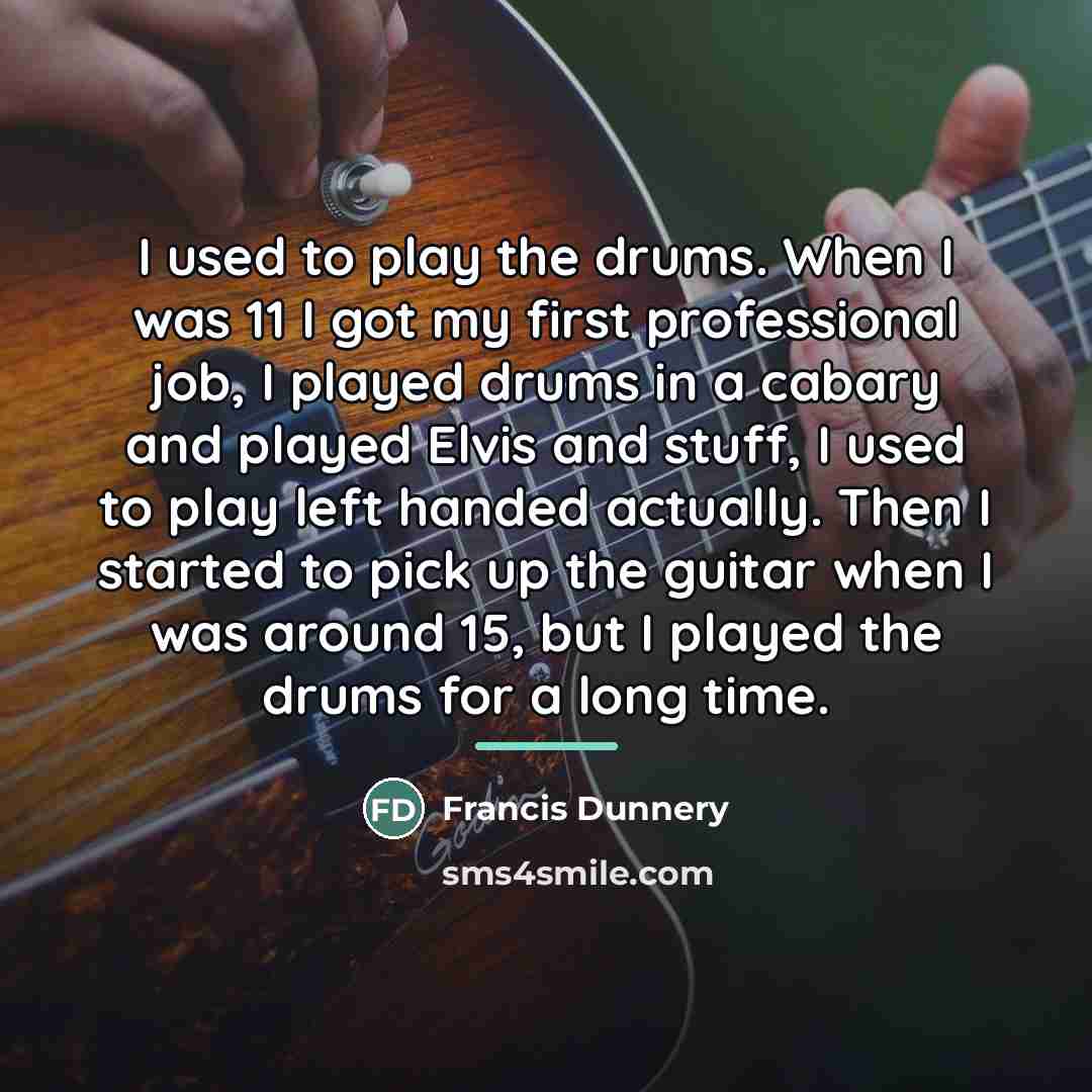 “I used to play the drums. When I was 11…” quote by Francis Dunnery