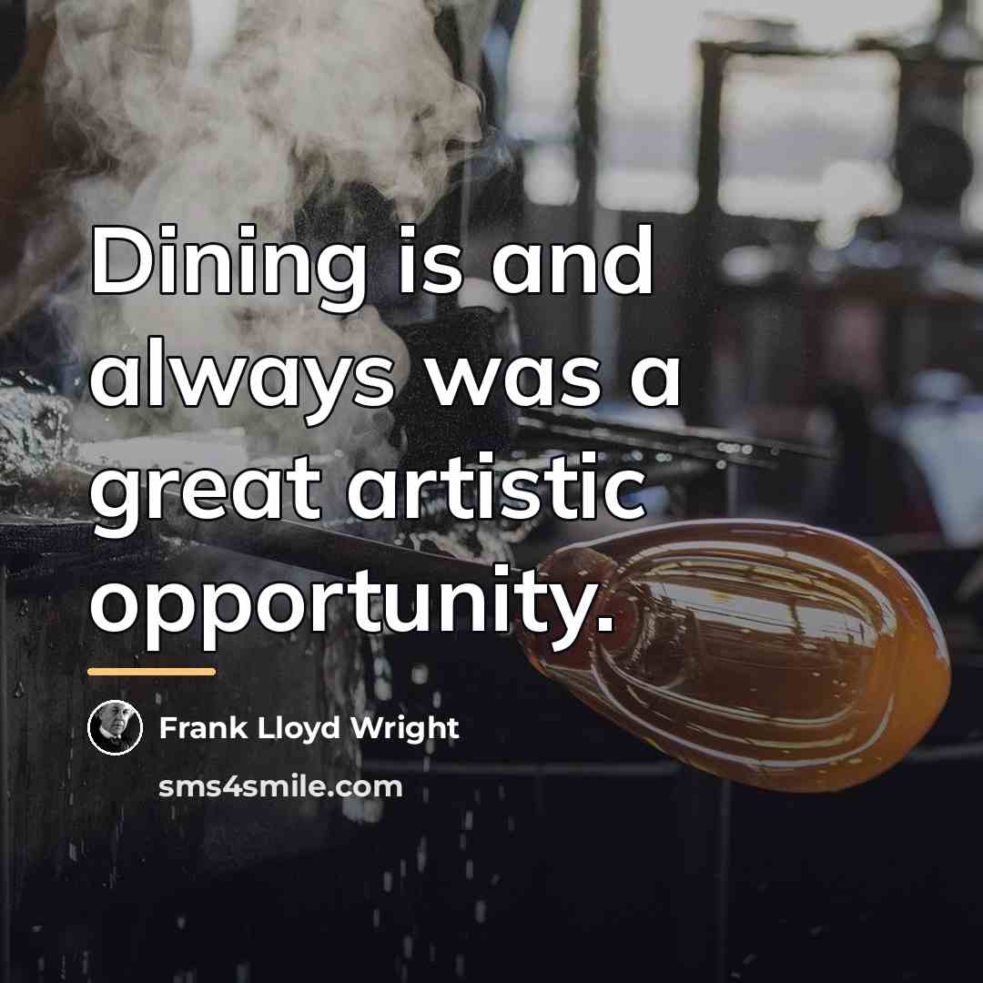 “Dining is and always was a great artistic opportunity.…” quote by Frank Lloyd Wright