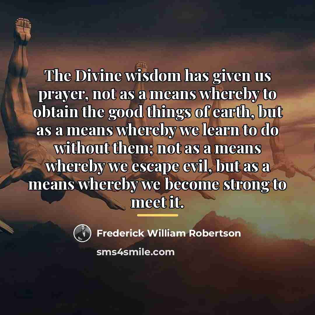 “The Divine wisdom has given us prayer, not as a…” quote by Frederick William Robertson