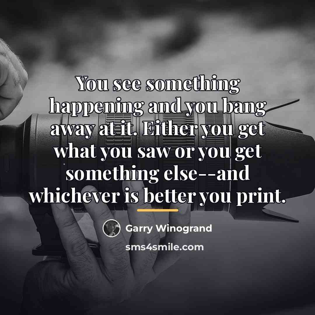 “You see something happening and you bang away at it.…” quote by Garry Winogrand